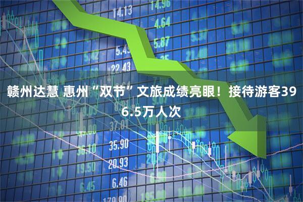 赣州达慧 惠州“双节”文旅成绩亮眼！接待游客396.5万人次